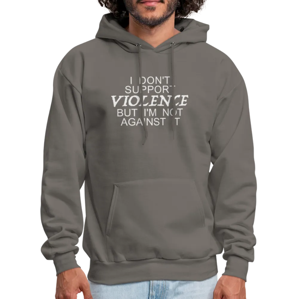 I Don't Support Violence But I'm Not Against It Hoodie