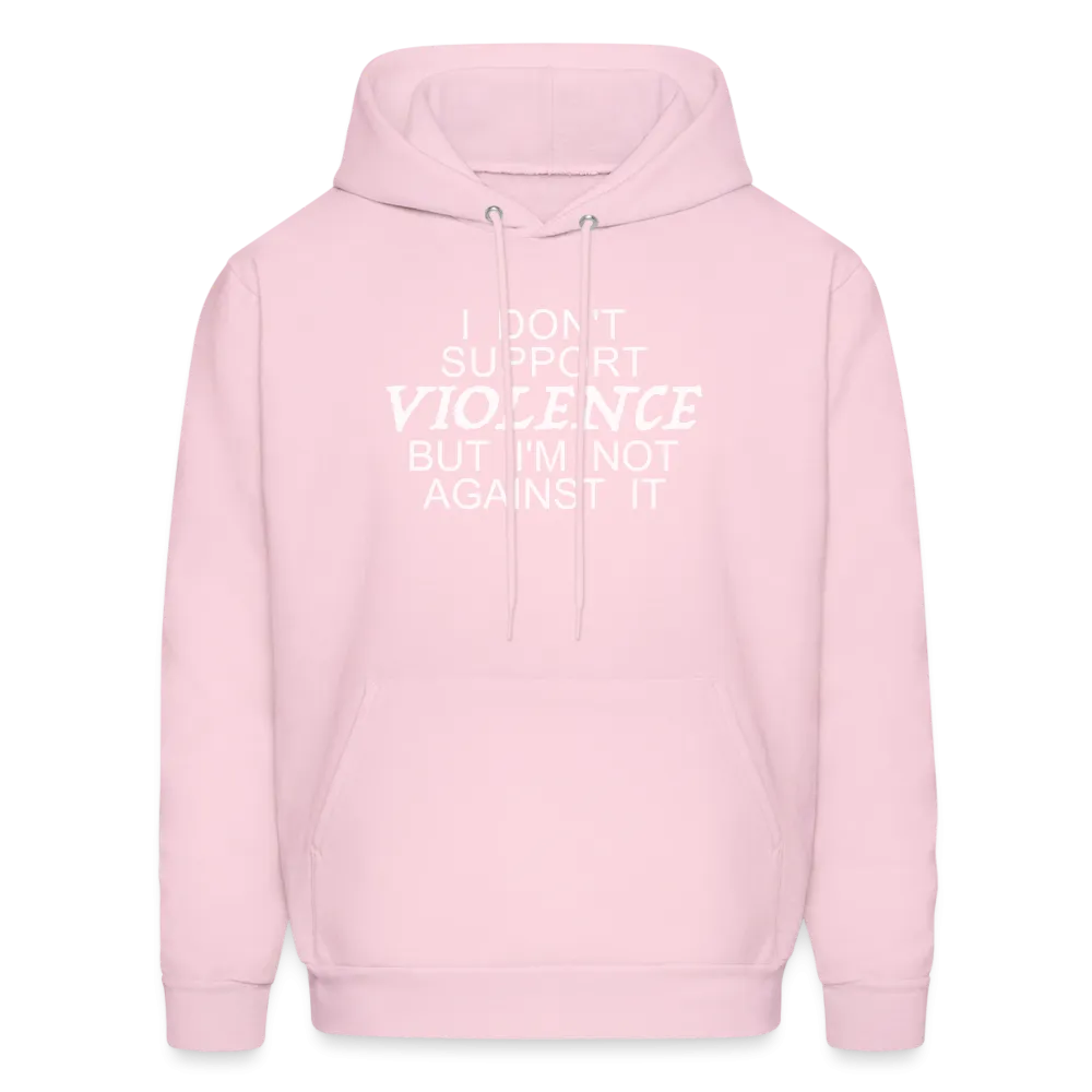 I Don't Support Violence But I'm Not Against It Hoodie