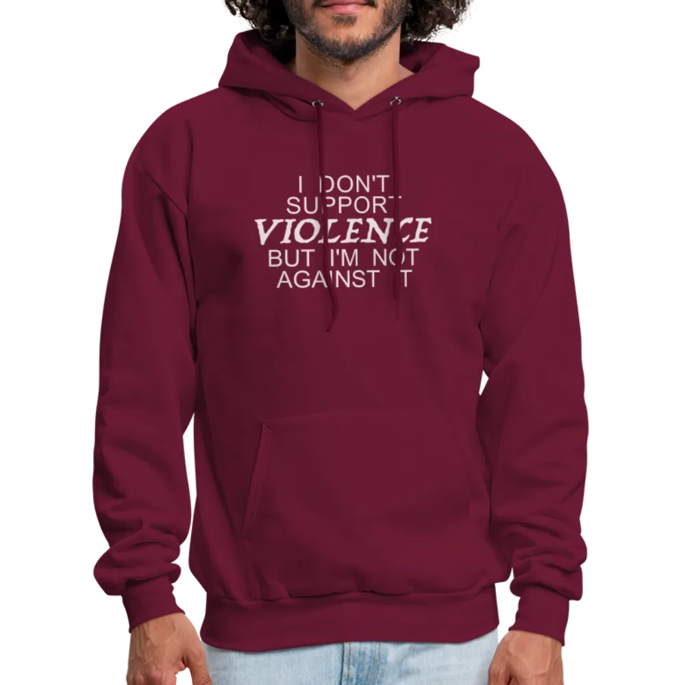 I Don't Support Violence But I'm Not Against It Hoodie