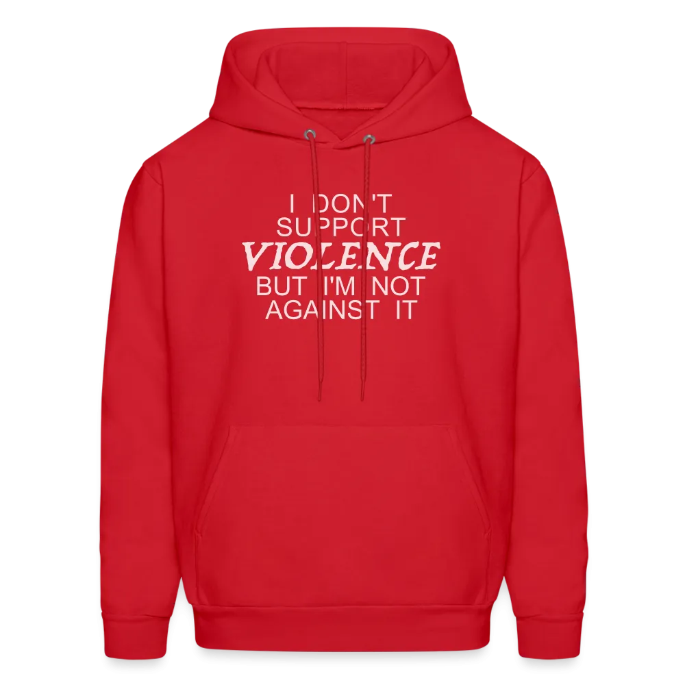 I Don't Support Violence But I'm Not Against It Hoodie