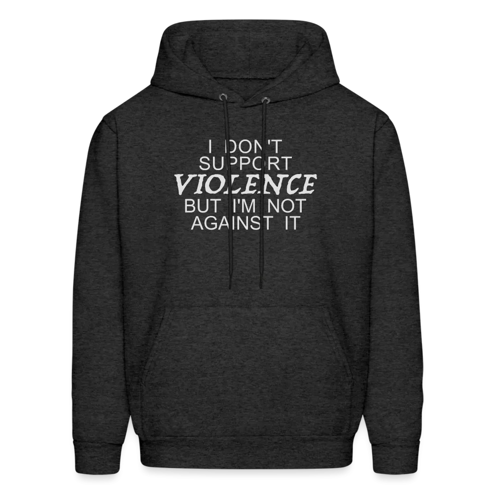 I Don't Support Violence But I'm Not Against It Hoodie