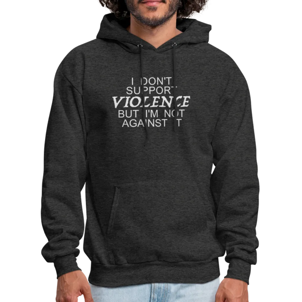 I Don't Support Violence But I'm Not Against It Hoodie