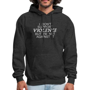 I Don't Support Violence But I'm Not Against It Hoodie