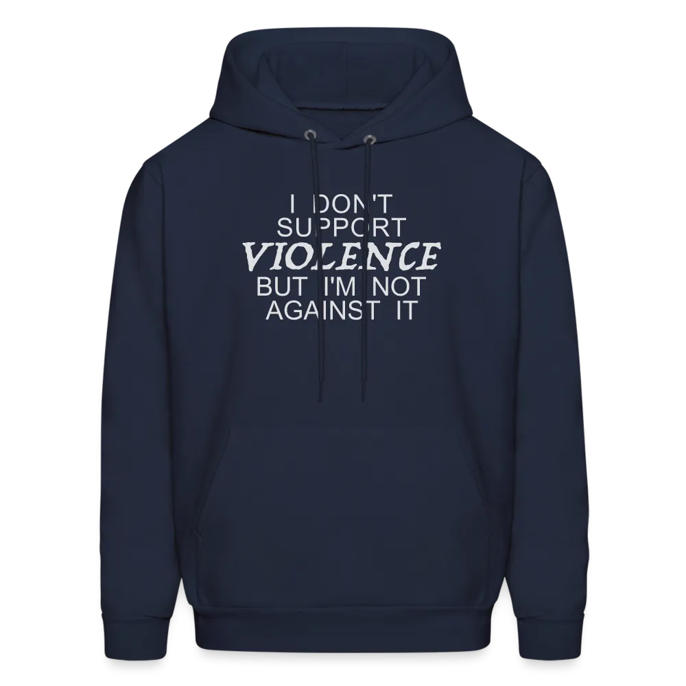 I Don't Support Violence But I'm Not Against It Hoodie