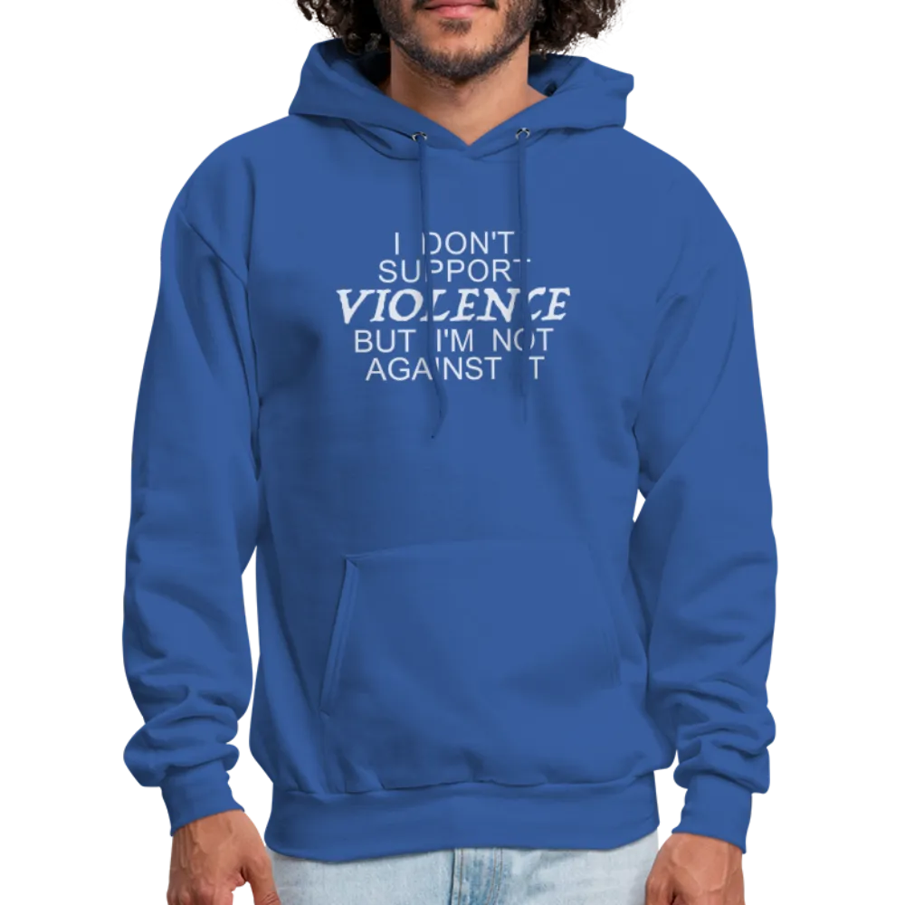 I Don't Support Violence But I'm Not Against It Hoodie