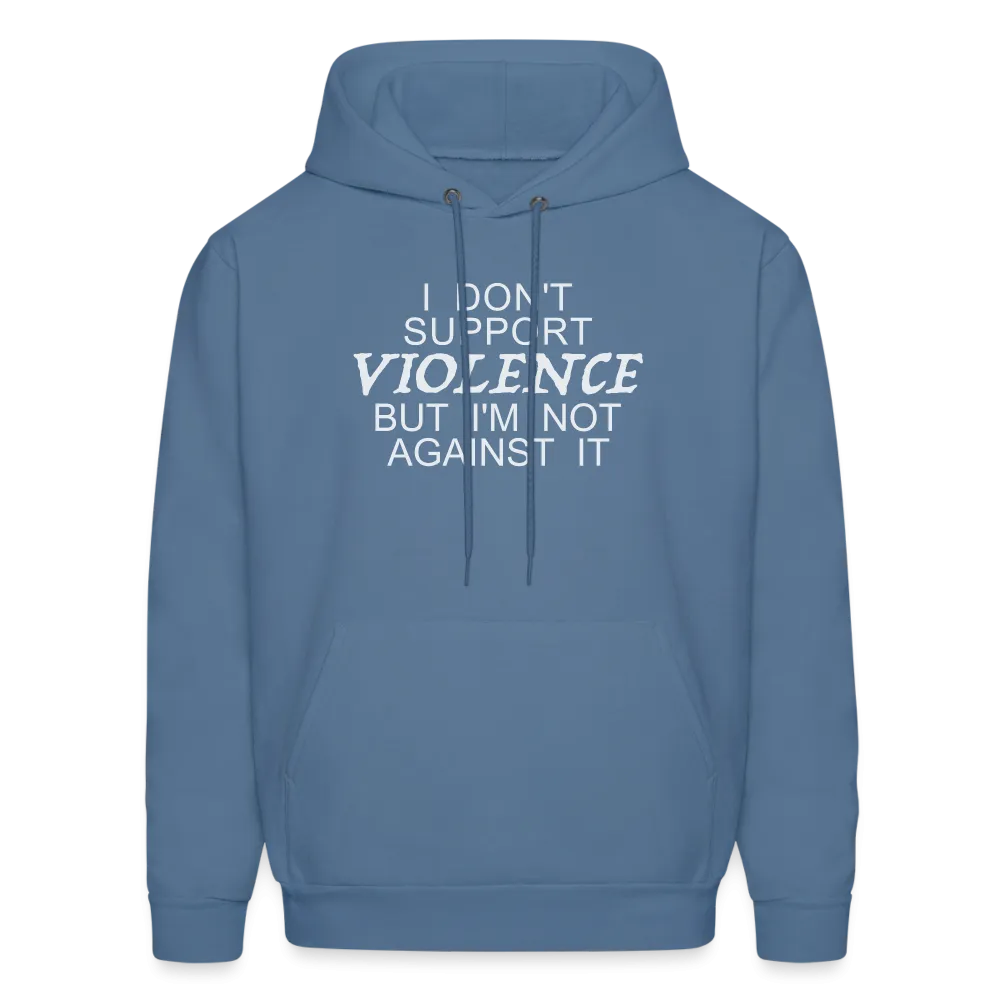 I Don't Support Violence But I'm Not Against It Hoodie