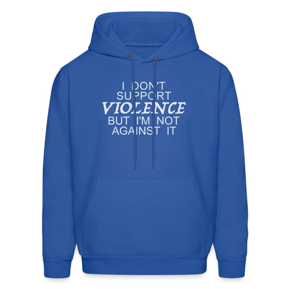 I Don't Support Violence But I'm Not Against It Hoodie