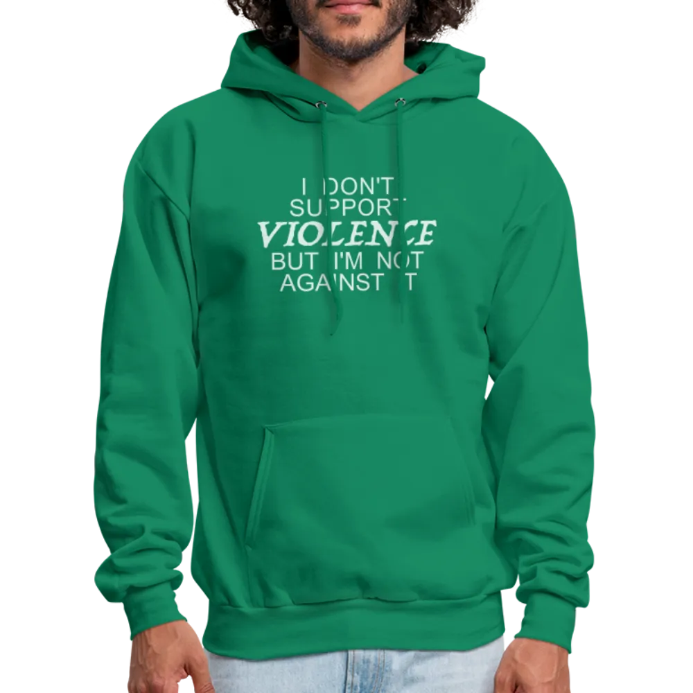 I Don't Support Violence But I'm Not Against It Hoodie