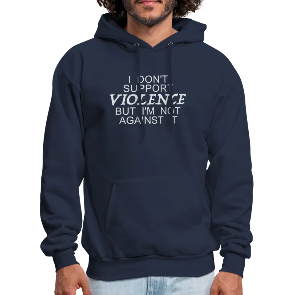 I Don't Support Violence But I'm Not Against It Hoodie