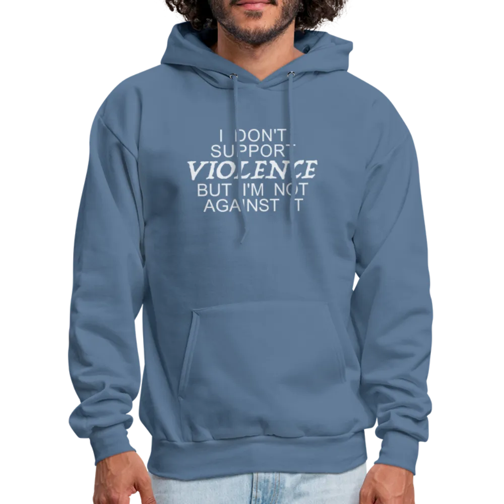 I Don't Support Violence But I'm Not Against It Hoodie