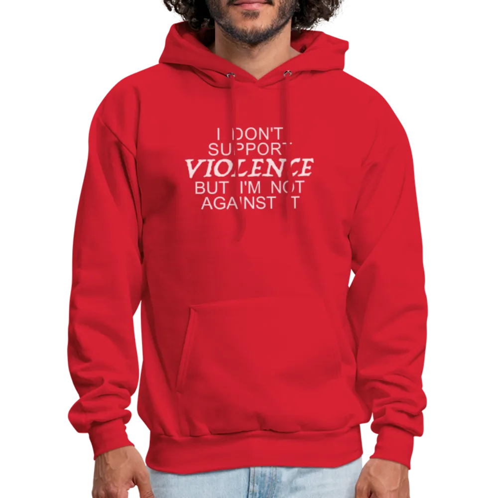 I Don't Support Violence But I'm Not Against It Hoodie