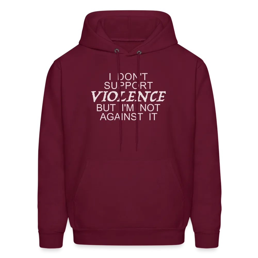 I Don't Support Violence But I'm Not Against It Hoodie