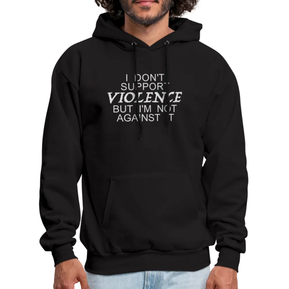 I Don't Support Violence But I'm Not Against It Hoodie