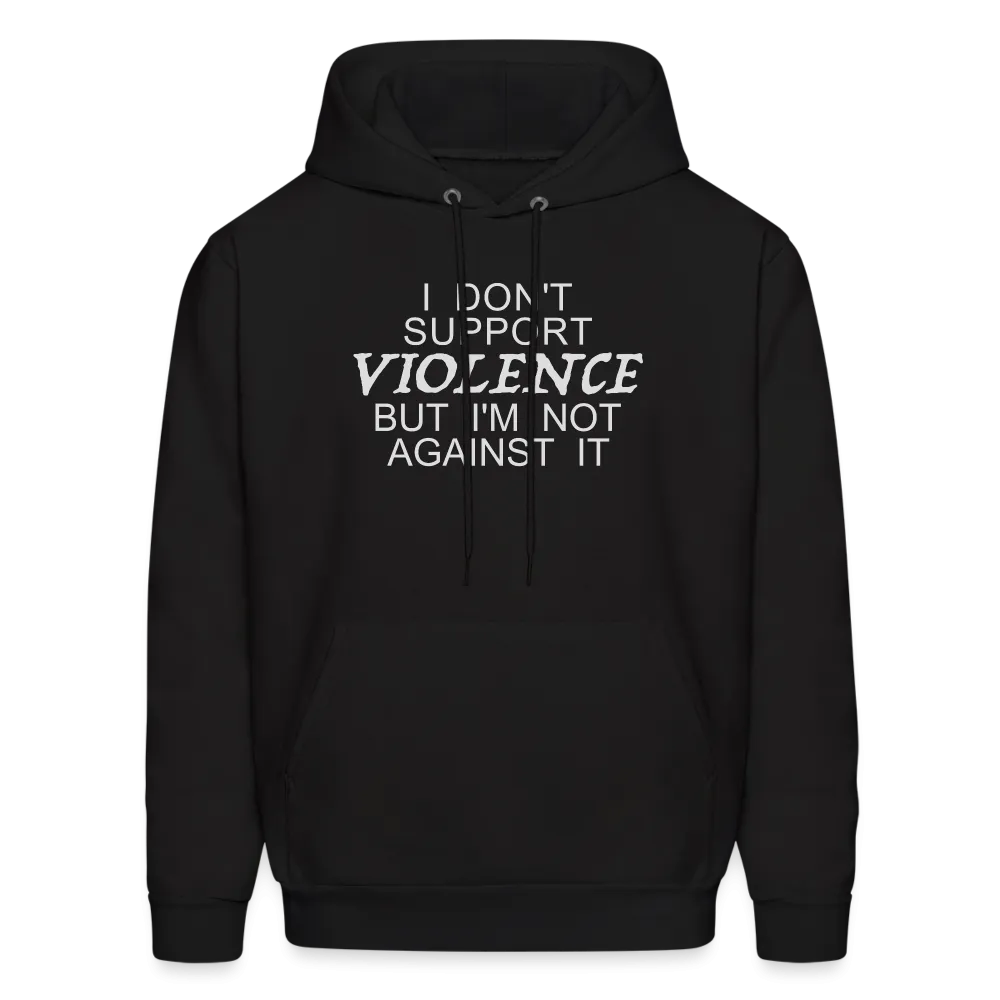 I Don't Support Violence But I'm Not Against It Hoodie