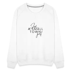 Just A Small Town Girl Sweatshirt