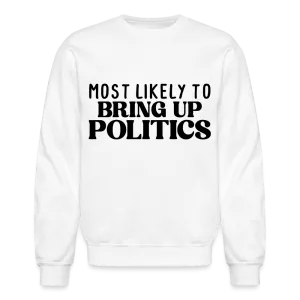 Most Likely To Bring Up Politics Sweatshirt