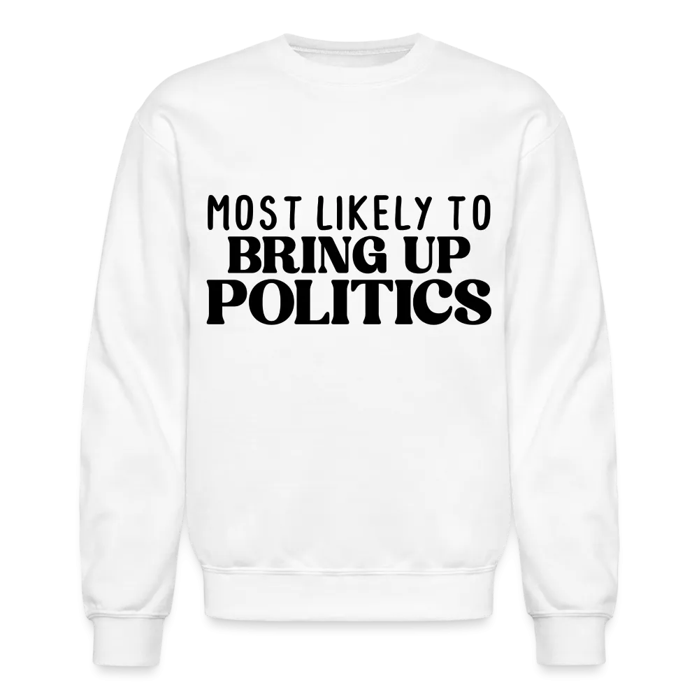 Most Likely To Bring Up Politics Sweatshirt