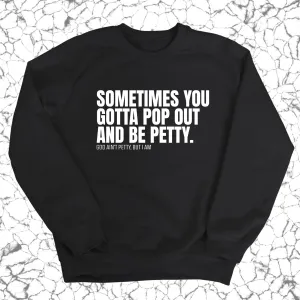 Sometimes you Gotta pop out and be Petty Unisex Sweatshirt