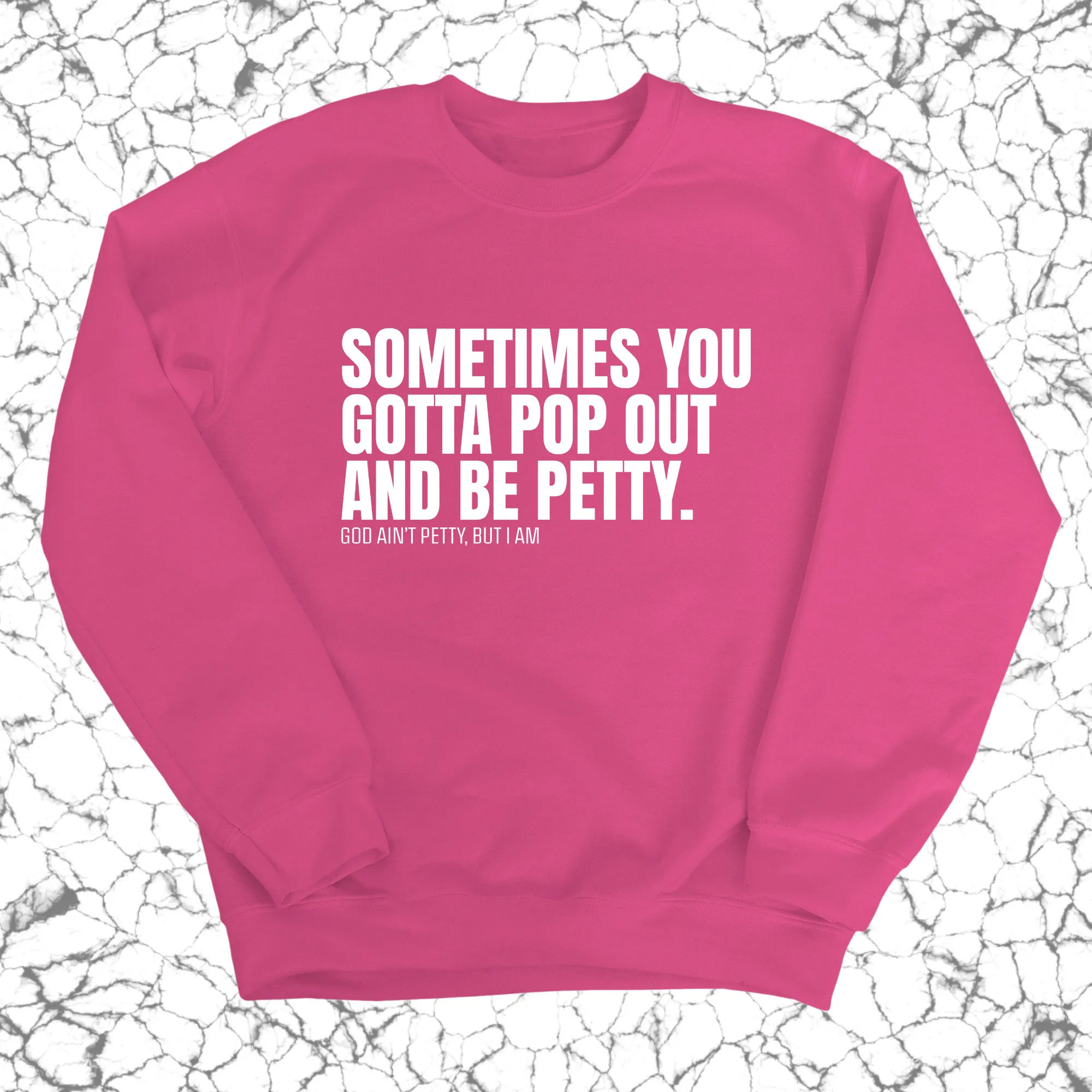 Sometimes you Gotta pop out and be Petty Unisex Sweatshirt