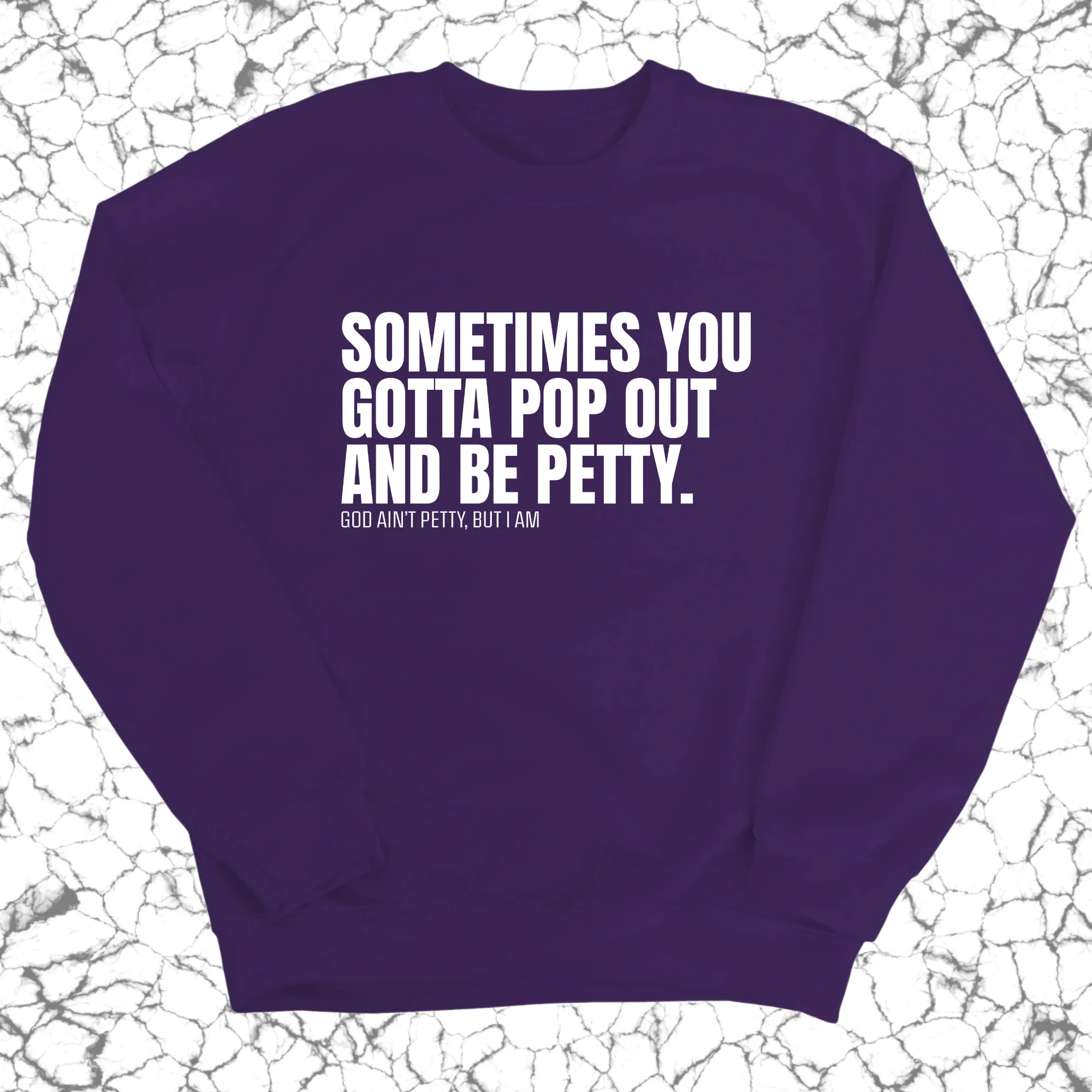 Sometimes you Gotta pop out and be Petty Unisex Sweatshirt