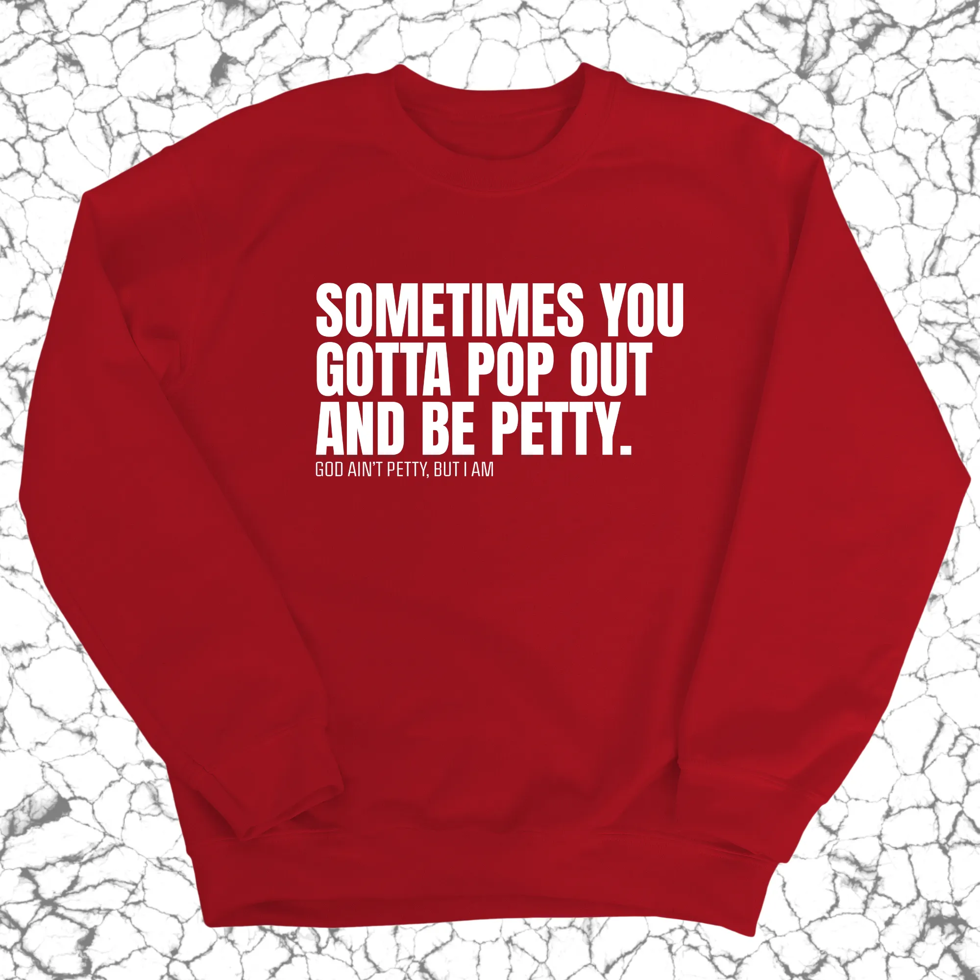 Sometimes you Gotta pop out and be Petty Unisex Sweatshirt