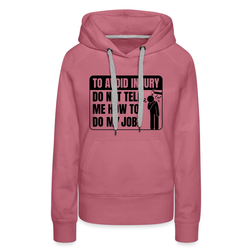 To Avoid Injury Do Not Tell Me How To Do My Job Women’s Premium Hoodie