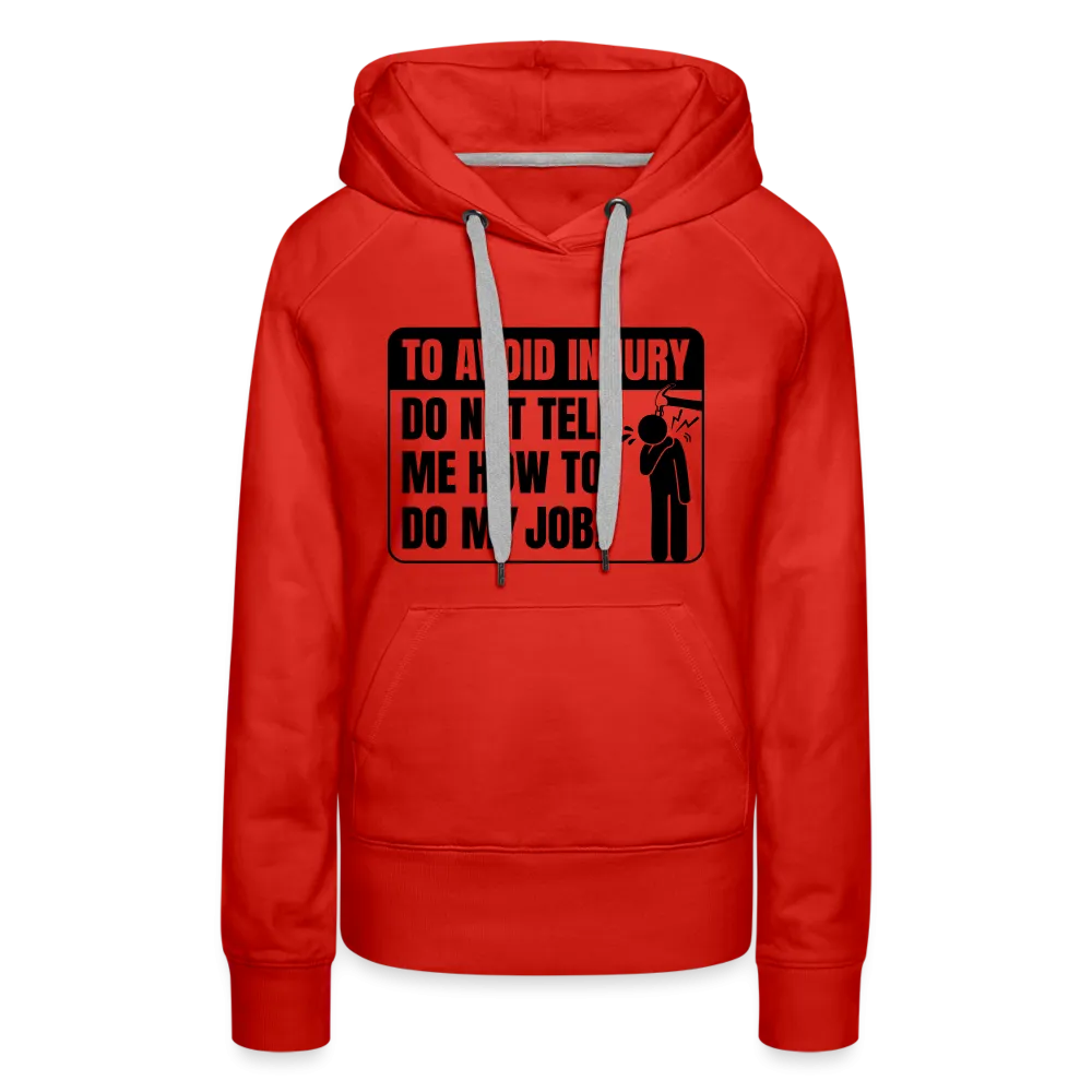 To Avoid Injury Do Not Tell Me How To Do My Job Women’s Premium Hoodie