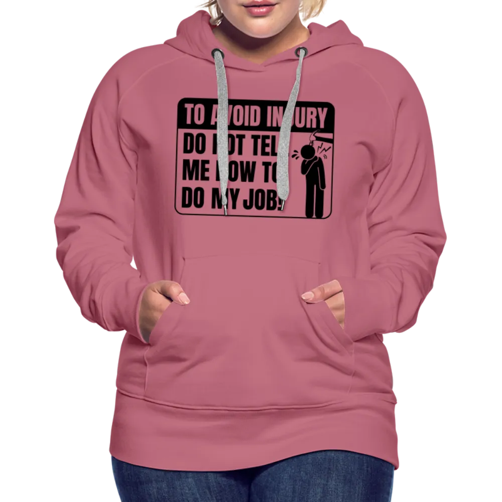 To Avoid Injury Do Not Tell Me How To Do My Job Women’s Premium Hoodie