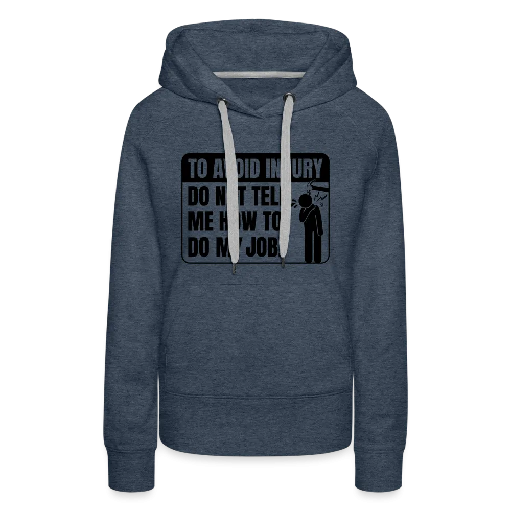 To Avoid Injury Do Not Tell Me How To Do My Job Women’s Premium Hoodie