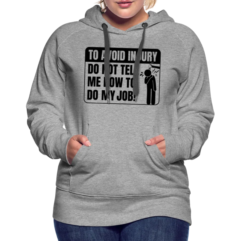 To Avoid Injury Do Not Tell Me How To Do My Job Women’s Premium Hoodie