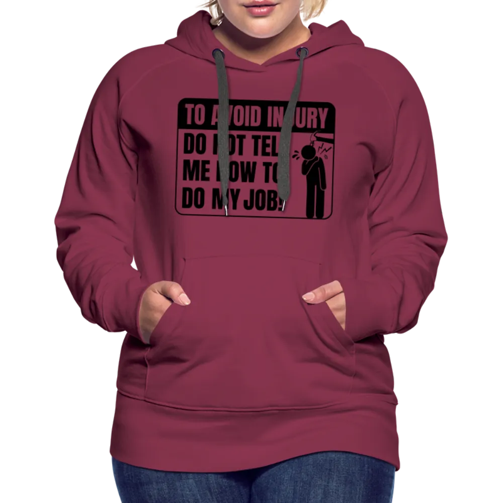 To Avoid Injury Do Not Tell Me How To Do My Job Women’s Premium Hoodie