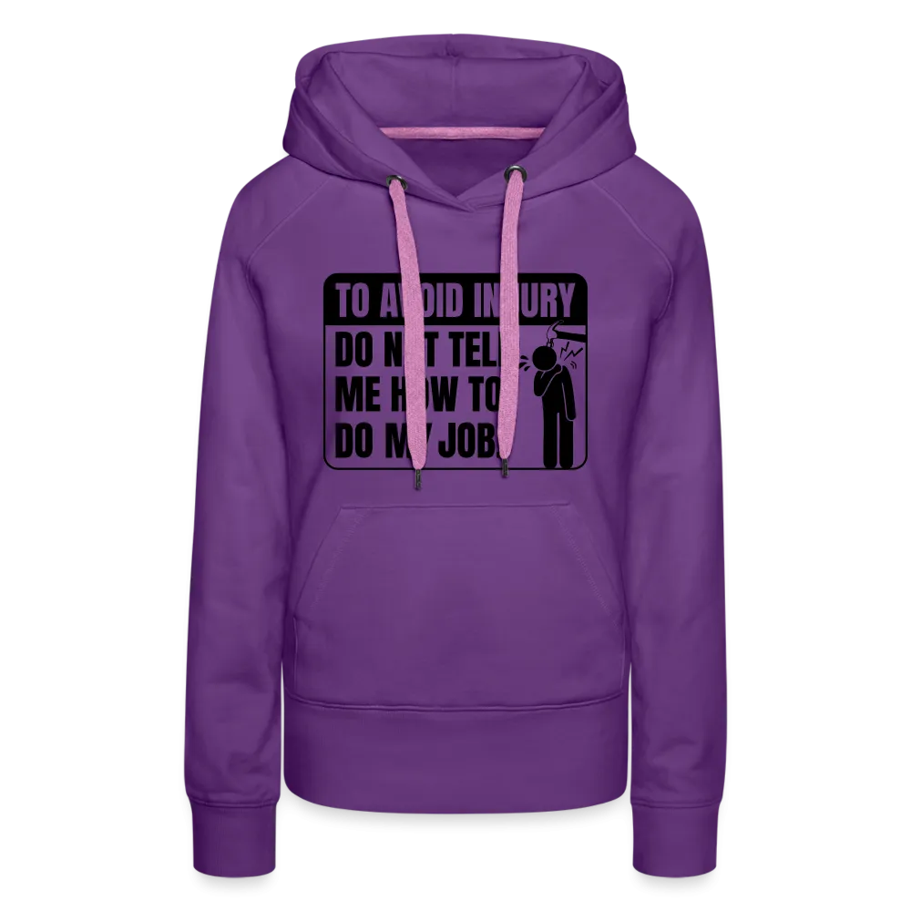 To Avoid Injury Do Not Tell Me How To Do My Job Women’s Premium Hoodie