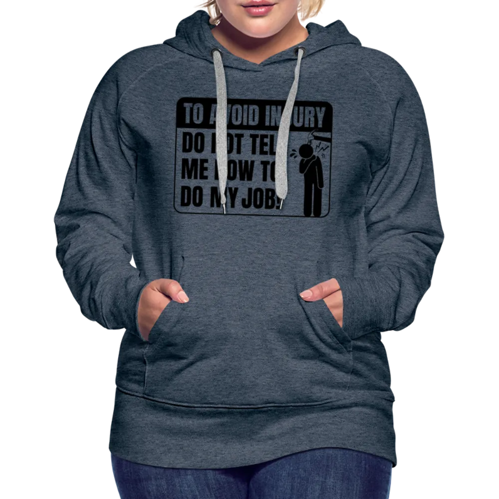 To Avoid Injury Do Not Tell Me How To Do My Job Women’s Premium Hoodie