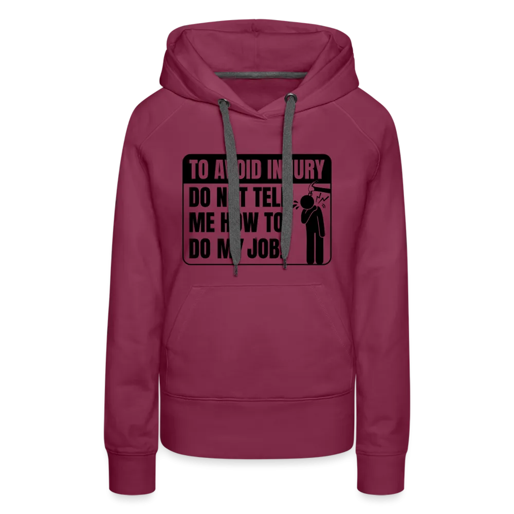 To Avoid Injury Do Not Tell Me How To Do My Job Women’s Premium Hoodie